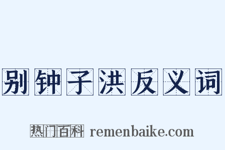 别钟子洪反义词是什么意思的图片